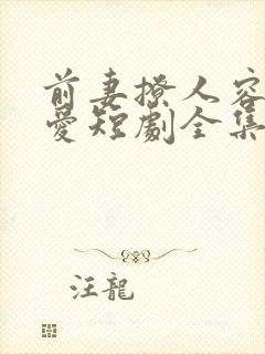 前妻撩人容总超爱短剧全集在线观看