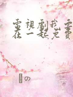 电视剧我要和你在一起免费观看完整版