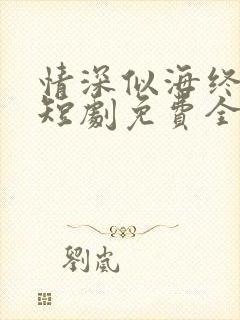 情深似海终成空短剧免费全集