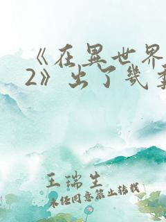 《在异世界迷宫2》出了几季