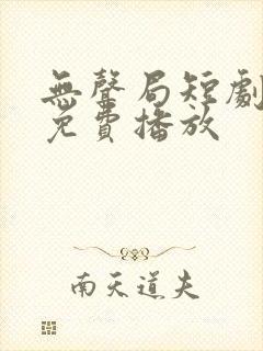 无声局短剧全集免费播放