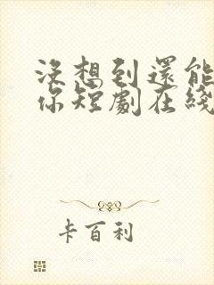 没想到还能遇见你短剧在线观看