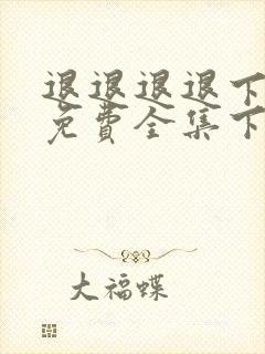 退退退退下漫画免费全集下拉式