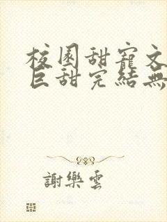 校园甜宠文推荐巨甜完结无虐