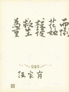 为救校花而死,重生后她倒追我