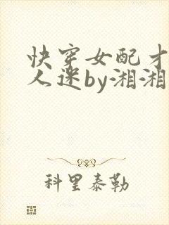 快穿女配才是万人迷by湘湘免费阅读