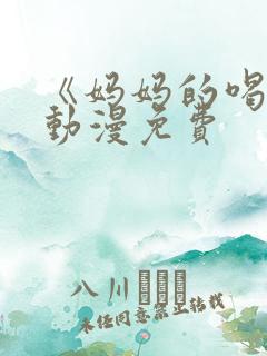 《妈妈的喝骂》动漫免费