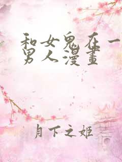 和女鬼在一起的男人漫画