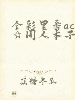 全彩里番acg★同人本子库全彩