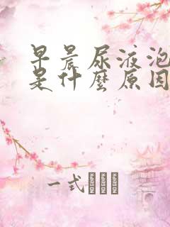 早晨尿液泡沫多是什么原因