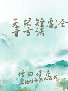 天归短剧全集观看方法