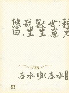 悠哉兽世:种种田,生生崽免费阅读漫画