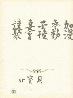 让妻子参加同学聚会后动漫在线观看