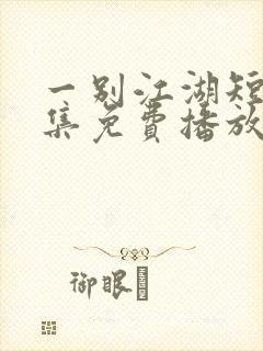 一别江湖短剧全集免费播放