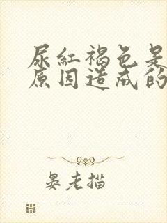 尿红褐色是什么原因造成的