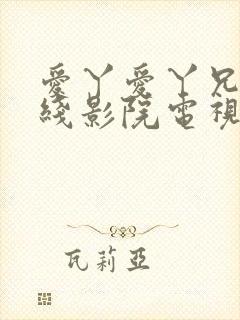 爱丫爱丫兄妹在线影院电视剧