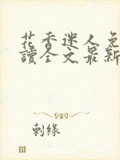 花香迷人免费阅读全文最新章节