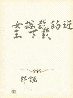 女总裁的近身兵王 下载