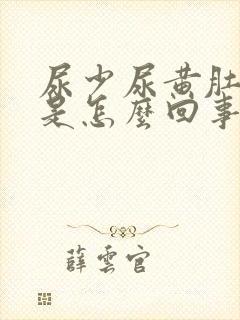 尿少尿黄肚子胀是怎么回事