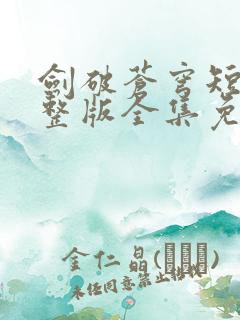 剑破苍穹短剧完整版全集免费观看