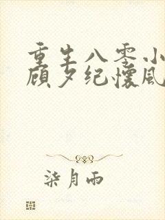 重生八零小军嫂顾夕纪怀风