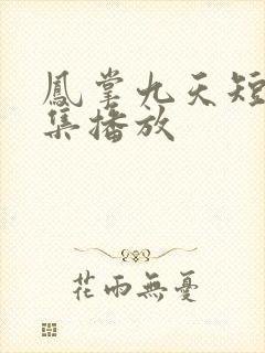 凤掌九天短剧全集播放