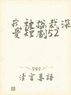 我被总裁深深溺爱短剧52