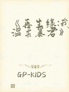 《再生缘:我的温柔暴君》