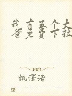 我有五个大佬爸爸免费下拉式漫画