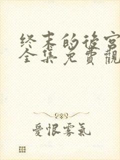 终末的后宫动漫全集免费观看在线观看