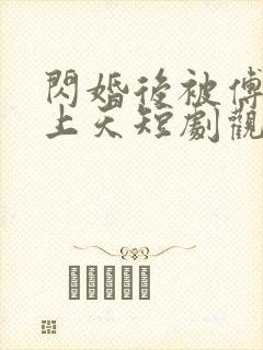 闪婚后被傅爷宠上天短剧观看高清