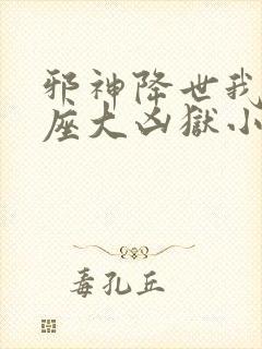 邪神降世我有一座大凶狱小说