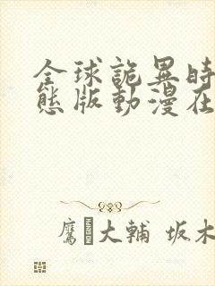 全球诡异时代动态版动漫在哪看