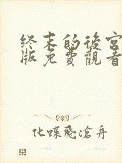 终末的后宫真人版免费观看全集