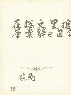 在总文里抢主角唐棠辞e目录