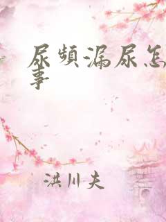 尿频漏尿怎么回事