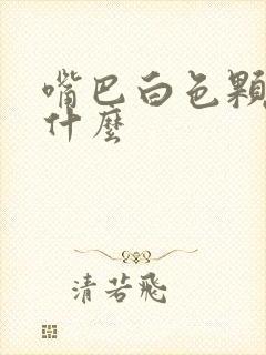 嘴巴白色颗粒是什么