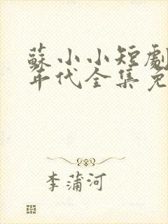 苏小小短剧80年代全集免费观看