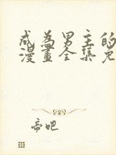 成为男主的养女漫画全集免费观看