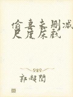 偷妻未删减版大尺度床戏