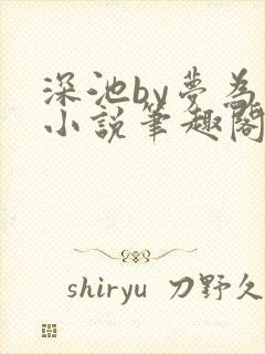 深池by梦为鱼小说笔趣阁免费阅读