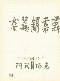 女儿媚子君小说笔趣阁最新章节