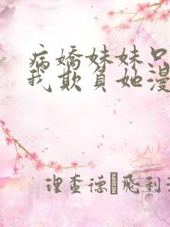 病娇妹妹只想让我欺负她漫画免费