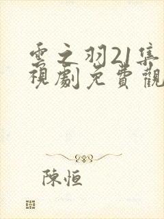 云之羽21集电视剧免费观看完整版