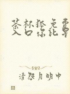 茶杯狐免费追剧入口你比星光美丽