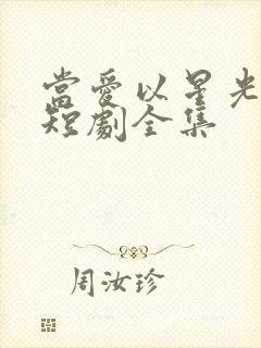 当爱以星光为牢短剧全集