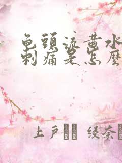 龟头流黄水小便刺痛是怎么回事