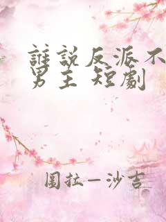 谁说反派不能当男主 短剧