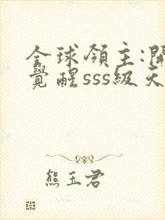 全球领主:开局觉醒sss级天赋完整章节下载