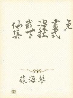 仙武漫画免费全集下拉式